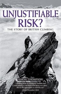 Simon Thompson - Unjustifiable Risk?: The Story Of British Climbing