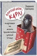 Людмила Одинцова - Воронёнок, Карл! Картинки из жизни чрезвычайно умной птицы