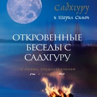  - Откровенные беседы с Садхгуру. О любви, предназначении и судьбе