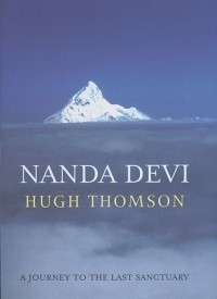 Hugh Thomson - Nanda Devi: A Journey to the Last Sanctuary