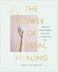 Emma Lucy Knowles - The Power of Crystal Healing