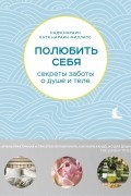 Полюбить себя. Секреты заботы о душе и теле