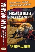 Франц Кафка - Немецкий с Францем Кафкой. Превращение = Franz Kafka. Die Verwandlung