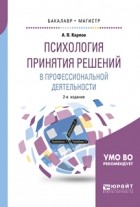 Анатолий Карпов - Психология принятия решений в профессиональной деятельности 2-е изд. , испр. и доп. Учебное пособие для бакалавриата и магистратуры