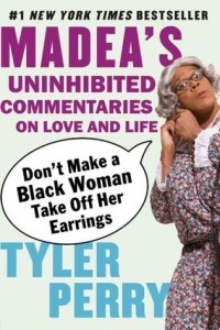 Tyler Perry - Don't Make a Black Woman Take Off Her Earrings: Madea's Uninhibited Commentaries on Love and Life