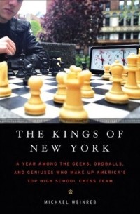 Michael Weinreb - The Kings of New York: A Year Among the Geeks, Oddballs, and Geniuses Who Make Up America's Top High School Chess Team