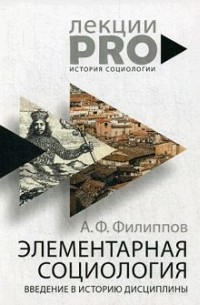 Александр Филиппов - Элементарная социология. Введение в историю дисциплины