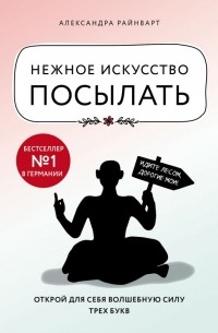 Александра Райнварт - Нежное искусство посылать. Открой для себя волшебную силу трех букв