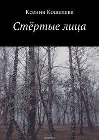 Кошелева Ксения - Стёртые лица