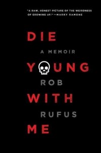 Роб Руфус - Die Young with Me: A Memoir