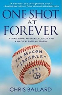 Крис Баллард - One Shot at Forever: A Small Town, an Unlikely Coach, and a Magical Baseball Season
