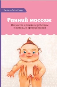 Вимала Макклюр - Ранний массаж. Искусство общения с ребенком с помощью прикосновений
