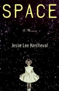 Джесси Ли Керчевал - Space: A Memoir