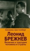 Сюзанна Шаттенберг - Леонид Брежнев. Величие и трагедия человека и страны