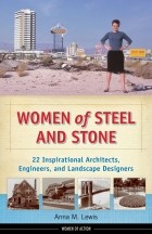 Anna M. Lewis - Women of Steel and Stone: 22 Inspirational Architects, Engineers, and Landscape Designers
