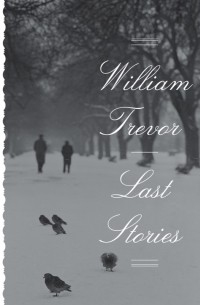 William Trevor - Last Stories
