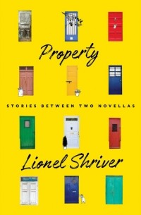 Лайонел Шрайвер - Property: Stories Between Two Novellas