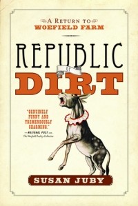 Сьюзен Джуби - Republic of Dirt: A Return to Woefield Farm