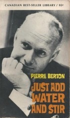 Пьер Бертон - Just Add Water and Stir