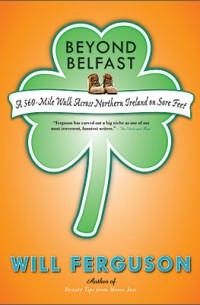 Уилл Фергюсон - Beyond Belfast: A 560 Mile Journey Across Northern Ireland On Sore Feet
