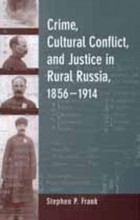 Stephen P. Frank - Crime, Cultural Conflict, and Justice in Rural Russia, 1856-1914