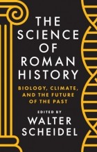 коллектив авторов - The Science of Roman History Biology, Climate, and the Future of the Past
