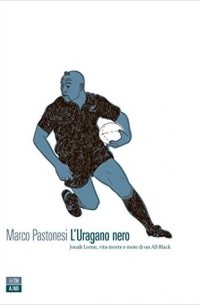 Марко Пастонеси - L'Uragano nero: Jonah Lomu, vita morte e mete di un All Black