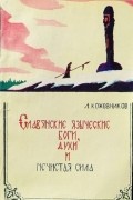 Лев Кожевников - Славянские языческие боги, духи и нечистая сила