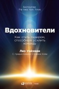  - Вдохновители. Как стать лидером, способным усилить команду