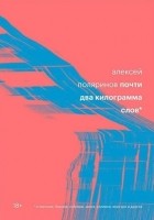 Алексей Поляринов - Почти два килограмма слов (сборник)