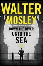 Уолтер Мосли - Down the River unto the Sea