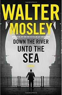 Уолтер Мосли - Down the River unto the Sea