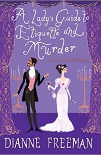 Dianne Freeman - A Lady's Guide to Etiquette and Murder