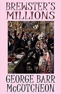 George Barr McCutcheon - Brewster's Millions