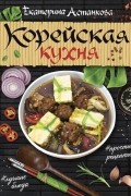 Екатерина Астанкова - Корейская кухня