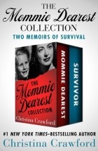 Christina Crawford - The Mommie Dearest Collection: Two Memoirs of Survival