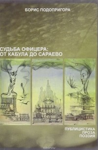 Борис Подопригора - Судьба офицера: От Кабула до Сараево