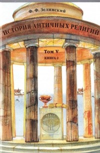 Фаддей Зелинский - История античных религий. Том 5. Книга 2