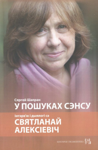 Сяргей Шапран - У пошуках сэнсу. Інтэрв'ю і дыялогі са Святланай Алексіевіч