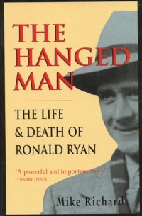 Майк Ричардс - The Hanged Man: The Life and Death of Ronald Ryan