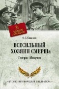 Олег Смыслов - Всесильный хозяин СМЕРШа. Генерал Абакумов
