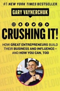 Гари Вайнерчук - Crushing It!: How Great Entrepreneurs Build Their Business and Influence-and How You Can, Too