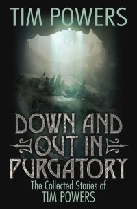 Tim Powers - Down and Out in Purgatory: The Collected Stories of Tim Powers