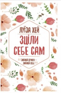 Луїза Хей - Зціли себе сам