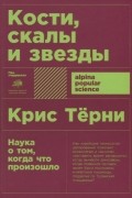 Крис Тёрни - Кости, скалы и звезды. Наука о том, когда что произошло