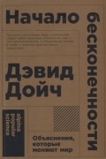 Дэвид Элиезер Дойч - Начало бесконечности. Объяснения, которые меняют мир