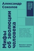 Александр Соколов - Мифы об эволюции человека