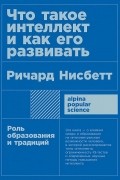 Ричард Нисбетт - Что такое интеллект и как его развивать. Роль образования и традиций