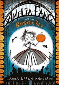 Laura Ellen Anderson - Amelia Fang and the Barbaric Ball