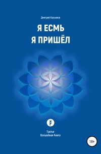 Дмитрий Валериевич Касьянов - Я Есмь. Я Пришёл. Книга третья